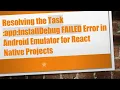 Resolving the Task app installDebug FAILED Error in Android Emulator for React Native Projects