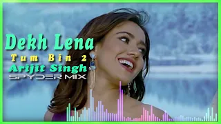 Dekh lena tum bin 2 - arijit singh spyder mix