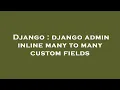 Django django admin inline many to many custom fields