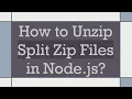 How to Unzip Split Zip Files in Node js