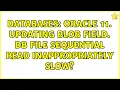 Databases Oracle 11 Updating BLOB field Db file sequential read inappropriately slow