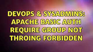 DevOps SysAdmins apache basic auth require group not throing forbidden 2 Solutions