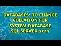 Databases to change collation for system database SQL Server 2017 3 Solutions