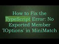 How to Fix the TypeScript Error No Exported Member IOptions in MiniMatch