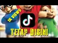 Lagu Tetap disini Tiktok viral,versi chipmunks/tupai