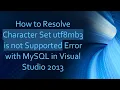 How to Resolve Character Set utf8mb3 is not Supported Error with MySQL in Visual Studio 2013