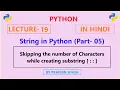 Python Lecture 19 String in Python Part-05 Skipping number of characters in substring - Hindi