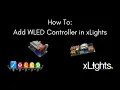 How To Add WLED Controller in xLights