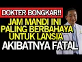 Dokter Bongkar‼️JAM MANDI paling BERBAHAYA untuk LANSIA, akibatnya BISA FATAL‼️ Kesehatan Lansia
