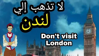 تجنب السفر إلي لندن قبل ان تسمع هذا الكلام Don T Travel To London 