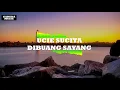 Download Lagu UCIE SUCITA-DIBUANG SAYANG