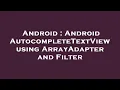 Android Android AutocompleteTextView using ArrayAdapter and Filter