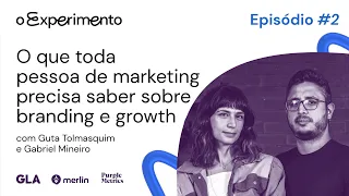 O que todo diretor de marketing precisa saber sobre branding e growth? | O Experimento #02