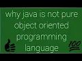 Why java is not pure object oriented language