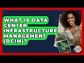 What Is Data Center Infrastructure Management (DCIM)? - The Geography Atlas