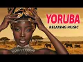 Lagu Calming African Yoruba Love Songs for Deep Relaxation, Peace \u0026 Healing 