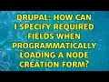 Drupal How can I specify required fields when programmatically loading a node creation form