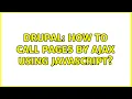 Drupal How to call pages by Ajax using javascript 3 Solutions