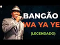 Lagu Bangão - Wa Ya Ye - Legenda e Tradução