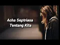 Acha Septriasa - Tentang Kita ( Lirik )