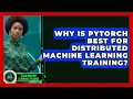 Why Is PyTorch Best For Distributed Machine Learning Training - AI and Machine Learning Explained
