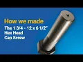 How We Made - Hex Head Cap Screw