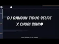DJ BANGUN TIDUR SELFIE X CHORI SONIA VIRAL TIKTOK
