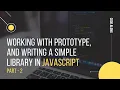 JavaScript Prototype and writing a simple library in Part - 2 Intermediate level Code along