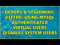 DevOps SysAdmins VSFTPD Using MySQL authenticated virtual users disables system users