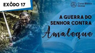 Êxodo 17 - A Guerra do Senhor contra os Amalequitas