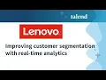 Lenovo Improving customer segmentation with real-time analytics