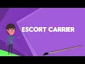 What is Escort carrier Explain Escort carrier Define Escort carrier Meaning of Escort carrier