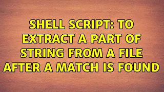 Shell Script To extract a part of string from a file after a match is found
