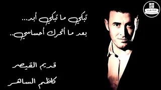                     كاظم الساهر   تبكي ما تبكي ابد   صوت نقي دندنها