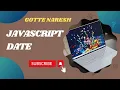 What is JavaScript Date How to Create Date and Display In JavaScript Js Date By Naresh Gotte