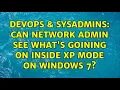 DevOps SysAdmins Can network admin see what s goining on inside XP Mode on Windows 7