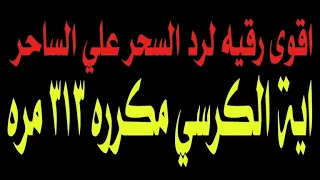 آية الكرسي مكرره ٣١٣ مره لرد السحر علي الساحر ومن طلب منه السحر قوية جدا رقيه رد السحر علي الساحر 