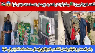 شاهد الجزائريين يخترقوا كل الحدود لإيصال المساعدات لغزة وفرحة كبيرة لاهل غزة بالخيام بوصول الغذاء 