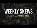 Weekly Skews - Men Overboard