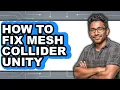 How to Fix Mesh Collider Unity - Easy Guide