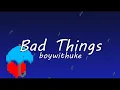 Bad Things - boywithuke