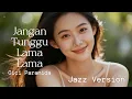 Lagu Jangan Tunggu Lama-Lama – Jazz Cover | Cici Paramida