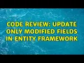 Code Review Update only modified fields in Entity Framework 3 Solutions