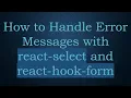 How to Handle Error Messages with react-select and react-hook-form