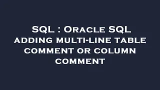 SQL Oracle SQL adding multi-line table comment or column comment