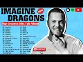 Imagine Dragons Greatest Hits 2022 || Best Songs Of Imagine Dragons Full Album | Top Spotify Music