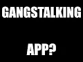 GANGSTALKING APP