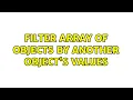 Filter array of objects by another object s values 2 Solutions