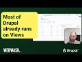Most of Drupal already runs on Views