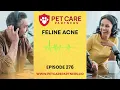 EP 276 Feline Acne - Diagnosis Triggers Treatment Options for Chin Dermatitis Pet Care Partners